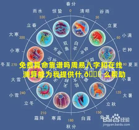 免费算命靠谱吗周易八字和在线测算能为我提供什 🐎 么帮助